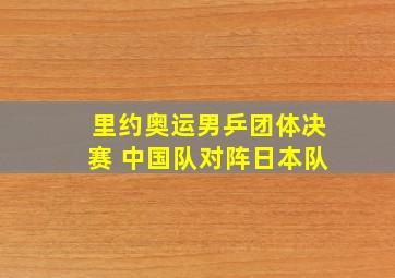 里约奥运男乒团体决赛 中国队对阵日本队